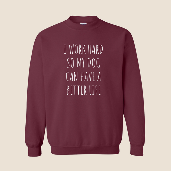 I work hard so my dog can have a better life - Crewneck